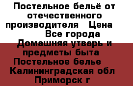 Постельное бельё от отечественного производителя › Цена ­ 269 - Все города Домашняя утварь и предметы быта » Постельное белье   . Калининградская обл.,Приморск г.